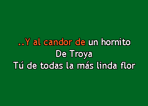 ..Y al candor de un hornito

De Troya
Tli de todas la mais linda flor