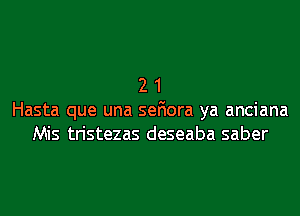 2 1
Hasta que una sefiora ya anciana
Mis tristezas deseaba saber