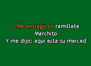 ..Me entregd un ramillete

Marchito
Y rne dijoz aquf esta' su merced