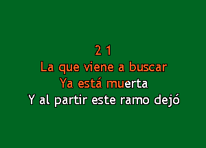 2 1
La que viene a buscar

Ya estzi muerta
Y al partir este ramo dejd