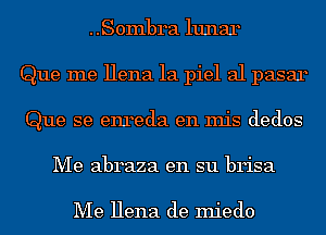 ..S0mbra lunar
Que me Hena 1a piel al pasar
Que se enreda en Inis dedos
Me abraza en su brisa

Me Hena de miedo