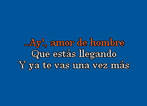 ..Ay5, amor de hombre
Que esnils llegando
Y ya te vas una vez mz'as

g