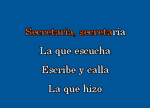 Secretaria, secretal'ia

La que escucha

Escribe y calla

La que hizo