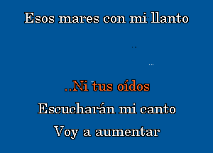 Esos mares con mi Hanto

..Ni'tus oidos
Escucharim mi canto

Voy a aumentar