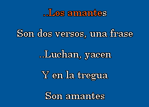 ..Los amantes
Son dos versos, una frase

..Luchan, yacen

Y en la treg'ua

Son amantes l