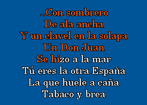 ..Con sombrero
De ala ancha
Y un clavel en la solapa
Un Don J uan
Se 11120 a la mar
Til eres la otra Espafla

La que huele 3 031321
Tabaco y brea l