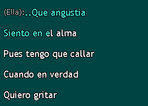 (Ella)2. .Que angustia
Siento en el alma
Pues tengo que callar

Cuando en verdad

Quiero gri tar