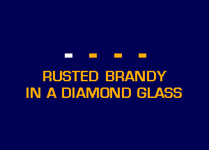 RUSTED BRANDY
IN A DIAMOND GLASS