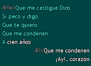 (Ella)2Que me castigue Dios
Si peco y digo

Que te quiero

Que me condenen

A cien arios

(E01Que me condenen
iAy!, corazdn