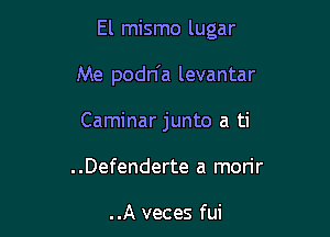 El mismo lugar

Me podn'a levantar

Caminar junto a ti
..Defenderte a mon'r

..A veces fui