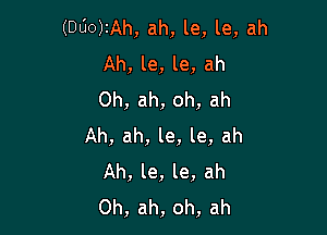 (DUOJIAh, ah, le, le, ah
Ah, le, le, ah
0h, ah, oh, ah

Ah, ah, le, le, ah
Ah, le, le, ah
Oh, ah, oh, ah