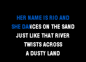 HER NAME IS RIO AND
SHE DANOES ON THE SAND
J UST LIKE THAT RIVER
TWISTS ACROSS
A DUSTY LAND