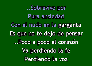 ..Sobrevivo por
Pura ansiedad
Con el nudo en la garganta
Es que no te dejo de pensar
..Poco a poco el corazdn
Va perdiendo la fe
Perdiendo la voz