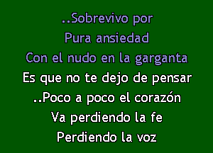 ..Sobrevivo por
Pura ansiedad
Con el nudo en la garganta
Es que no te dejo de pensar
..Poco a poco el corazdn
Va perdiendo la fe
Perdiendo la voz