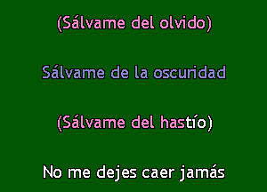 (Sailvame del olvido)
Sailvame de la oscuridad

(Sa'llvame del hastl'o)

No me dejes caer jamzis l