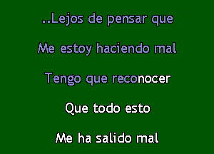 ..Lejos de pensar que

Me estoy haciendo mal
Tengo que reconocer

Que todo esto

Me ha salido mal