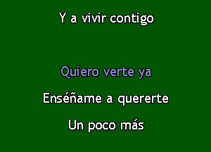 Y a vivir contigo

Quiero verte ya

Ensaiame a quererte

Un poco mais