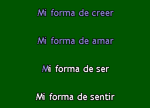 Mi forma de creer

Mi forma de amar

Mi forma de ser

Mi forma de sentir