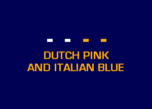 DUTCH PINK
AND ITALIAN BLUE