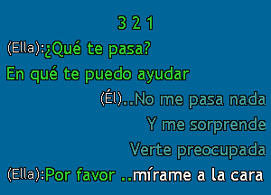 3 2 1
()zElla )gQue te pasa?
En que te puedo ayudar

(El)

(Ella)2Por favor ..m1'rame a la cara