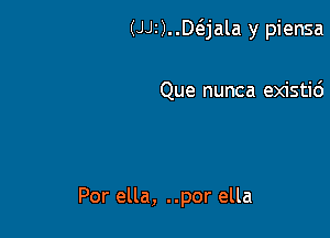 (JJI)..Mjala y piensa

Que nunca existid

Por ella, ..por ella