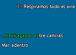 (EUIRespiramos todo el aire

..Naufragando entre can'cias

Mar adentro