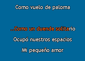 Como vuelo de paloma

..Como un duende solitario

Ocup6 nuestros espacios

Mi pequer1o amor