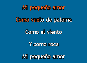 Mi pequerio amor

Como vuelo de paloma

Como el viento
Y como roca

Mi pequefmo amor