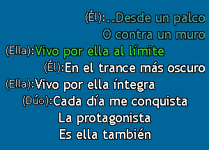 (E1202

(Ella)zVivo por ella al ll'mite
(EUtEn el trance mas oscuro

(Ella)2Vivo por ella fntegra
(DOO)ICada dl'a me conquista

La protagonista

Es ella tambi6.n