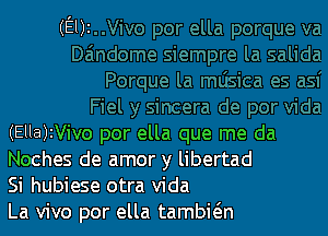 (Ella)zVivo por ella que me da
Noches de amor y libertad

Si hubiese otra Vida

La vivo por ella tambkn