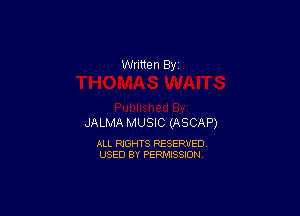 JALMA MUSIC (ASCAP)

ALL RIGHTS RESERVED
USED BY PERMISSION