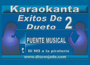 Karaokanta
Exitas De . ,
Dueto

4EUENTE MUSICM.

. Di NO .1 la pirateria
www discostade com