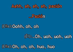 Aahh, ah, ah, ah, pasidn
..Pasi6n

(Ella)2Oohh, oh, oh

(El)z..0h, uoh, uoh, uoh

(Ella)20h, oh, oh, huo, huo