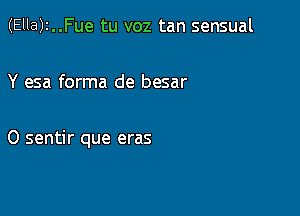 (Ella)2..Fue tu voz tan sensual

Y esa forma de besar

0 sentir que eras