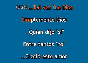 (DUO)i..Tal vez fue Dios

Simplemente Dios

ll I'll

.Q.uien dijos

Entre tantos no

. .Crecic') este amor