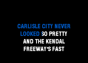 CARLISLE CITY NEVER

LOOKED SD PRETTY
AND THE KENDAL
FREEWAY'S FAST