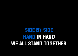 SIDE BY SIDE
HAND IN HAND
WE ALL STAND TOGETHER