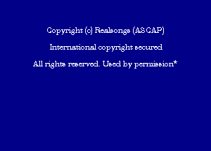 Copyright (c) Realponga (ASCAP)
hmmdorml copyright nocumd

All rights macrmd Used by pmown'