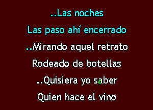 ..Las noches
Las paso ahf encerrado
..Mirando aquel retrato
Rodeado de botellas

..Quisiera yo saber

Quien hace el vino l