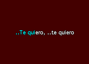 ..Te quiero, ..te quiero