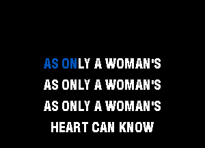 AS ONLY A WOMAN'S

AS ONLY A WOMAN'S
AS ONLY A WOMAN'S
HEART CRH KNOW