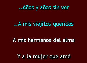 ..Ar105 y afws sin ver
..A mis viejitos queridos

A mis hermanos del alma

Y a la mujer que ame'a