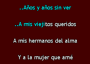 ..Ar105 y afws sin ver
..A mis viejitos queridos

A mis hermanos del alma

Y a la mujer que ame'a