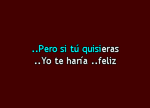 ..Pero si tti quisieras

..Yo te han'a ..feliz