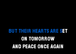 BUT THEIR HEARTS ARE SET
0 TOMORROW
AND PEACE ONCE AGAIN
