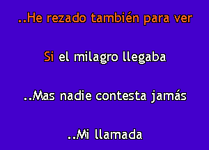 ..He rezado tambwn para ver
Si el milagro llegaba

..Mas nadie contesta jamzis

..Mi llamada l