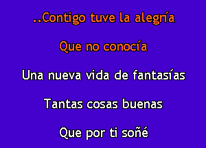 ..Contigo tuve la alegn'a
Que no conocfa
Una nueva Vida de fantasfas

Tantas cosas buenas

Que por ti soru3. l