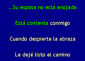 ..Su esposa no estai enojada
Esta contenta conmigo
Cuando despierte la abraza

Le deE listo el camino