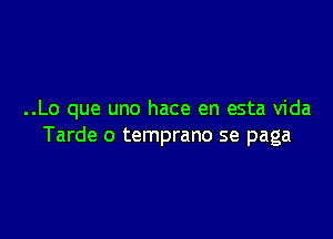 ..Lo que uno hace en esta Vida

Tarde o temprano se paga