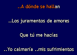 ..A d6nde se hallan

..Los juramentos de amores

Que tLi me hacfas

..Yo calman'a ..mis sufrimientos